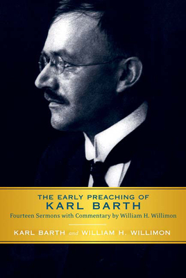 Early Preaching of Karl Barth: Fourteen Sermons with Commentary by William H. Willimon by Karl Barth, William H. Willimon