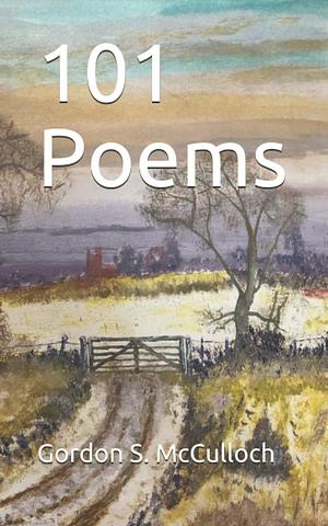 101 Poems by Gordon S. McCulloch