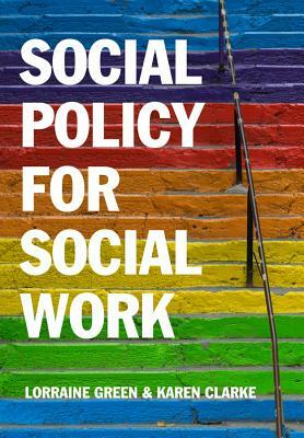 Social Policy for Social Work: A Critical Introduction to Key Themes and Issues by Lorraine Green, Karen Clarke