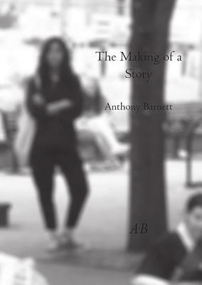 The Making of a Story by Anthony Barnett