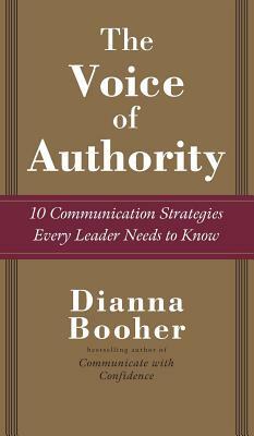 The Voice of Authority: 10 Communication Strategies Every Leader Needs to Know by Dianna Booher