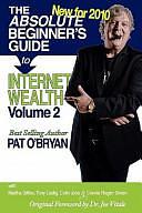 The Absolute Beginner's Guide to Internet Wealth - Volume 2 : New For 2010: Make Money from Anywhere! by Pat O'Bryan