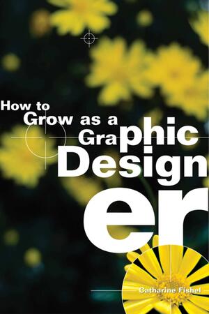 How to Grow as a Graphic Designer by Catharine M. Fishel