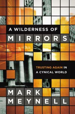 A Wilderness of Mirrors: Trusting Again in a Cynical World by Mark Meynell