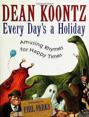 Every Day's a Holiday: Amusing Rhymes for Happy Times by Phil Parks, Dean Koontz