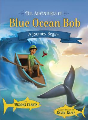The Adventures of Blue Ocean Bob: A Journey Begins by Brooks Olbrys