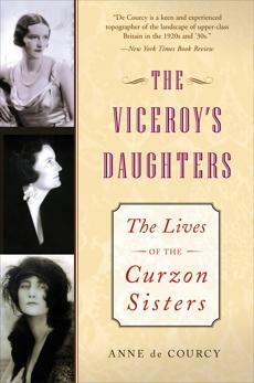 The Viceroy's Daughters: The Lives of the Curzon Sisters by Anne de Courcy