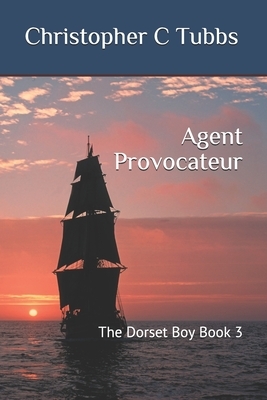Agent Provocateur: The Dorset Boy Book 3 by Christopher C. Tubbs