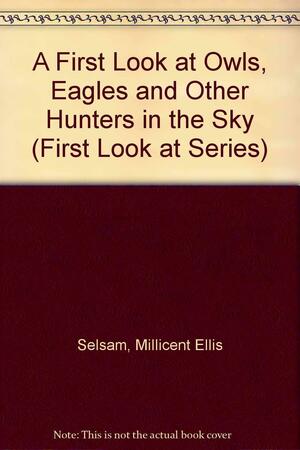 First Look at Owls, Eagles, and Other Hunters of the Sky by Joyce Hunt, Millicent E. Selsam