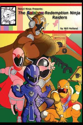 Pencil Ninja Presents: The Rainbow Redemption Ninja Raiders by Will Holland