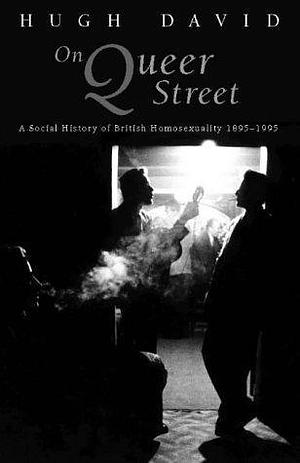 On Queer Street: A Social History Of British Homosexuality, 1895-1995 by Hugh David