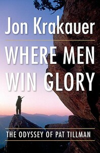 Where Men Win Glory: The Odyssey of Pat Tillman by Jon Krakauer