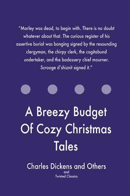 A Breezy Budget Of Cozy Christmas Tales by Various, Twisted Classics, Charles Dickens