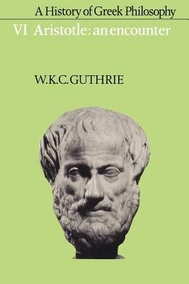 A History of Greek Philosophy: Volume 6, Aristotle: An Encounter by W. K. C. Guthrie