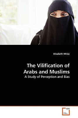 The Vilification of Arabs and Muslims by Elizabeth White