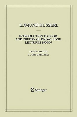 Introduction to Logic and Theory of Knowledge: Lectures 1906/07 by Edmund Husserl