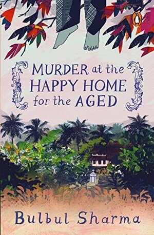 Murder at the Happy Home for the Aged May 01, 2018 Sharma, Bulbul by Bulbul Sharma