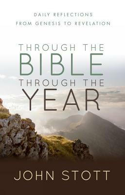 Through the Bible Through the Year: Daily reflections from Genesis to Revelation by John Stott