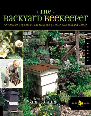 The Backyard Beekeeper: An Absolute Beginner's Guide to Keeping Bees in Your Yard and Garden by Kim Flottum, Weeks Ringle