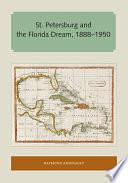 St. Petersburg and the Florida Dream, 1888–1950 by Raymond Arsenault