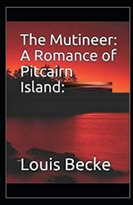 The Mutineer: A Romance of Pitcairn Island Illustrated by Louis Becke