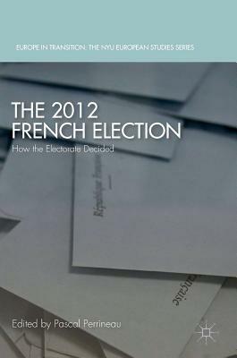 The 2012 French Election: How the Electorate Decided by 