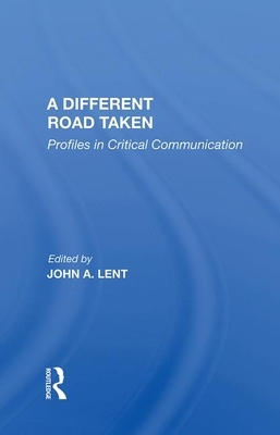 A Different Road Taken: Profiles in Critical Communication by John a. Lent