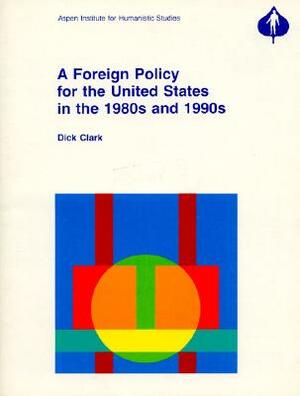 A Foreign Policy for the United States for the 1980s and 1990s by Dick Clark