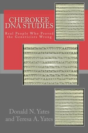 Cherokee DNA Studies: Real People Who Proved the Geneticists Wrong by Donald N. Yates, Teresa A. Yates