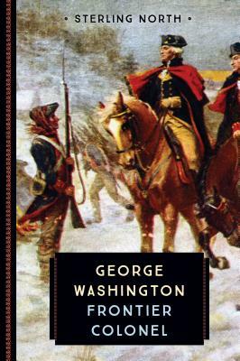 George Washington: Frontier Colonel by Sterling North