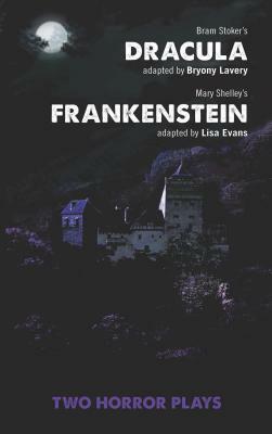 Dracula and Frankenstein: Two Horror Plays: Two Horror Plays by Byrony Lavery, Lisa Evans