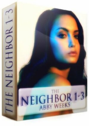 The Neighbor 1-3 Box Set by Abby Weeks