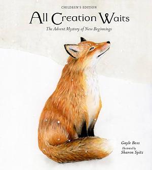 All Creation Waits ― Children's Edition: The Advent Mystery of New Beginnings for Children by Gayle Boss, Sharon Spitz
