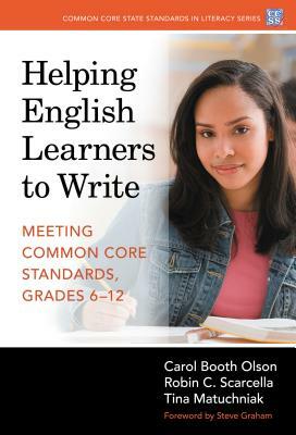 Helping English Learners to Write--Meeting Common Core Standards, Grades 6-12 by Robin C. Scarcella, Tina Matuchniak, Carol Booth Olson