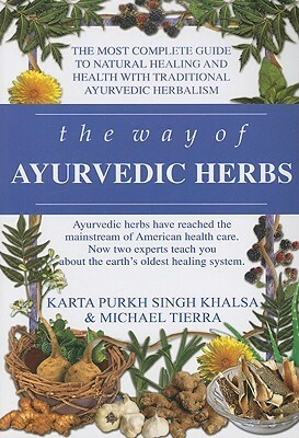 Way of Ayurvedic Herbs: The Most Complete guide to Natural Healing and Health with Traditional Ayurvedic Herbalism by Karta Purkh Singh Khalsa