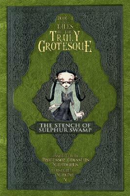 Tales of the Truly Grotesque the Stench of Sulphur Swamp by Odysseus Malodorus, Madame M.