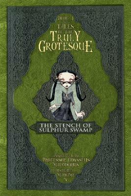 Tales of the Truly Grotesque the Stench of Sulphur Swamp by Madame M., Odysseus Malodorus