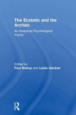 The Ecstatic and the Archaic: An Analytical Psychological Inquiry by 