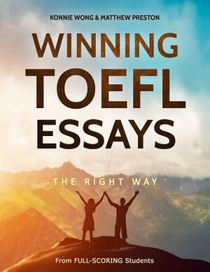 Winning TOEFL Essays the Right Way: Real Essay Examples from Real Full-Scoring TOEFL Students by Konnie Wong, Matthew Preston