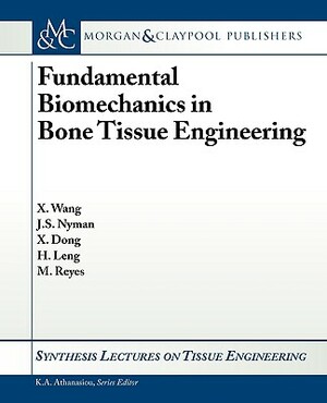 Fundamental Biomechanics in Bone Tissue Engineering by Xiadou Wang, Michael Reyes, Jeffrey S. Nyman
