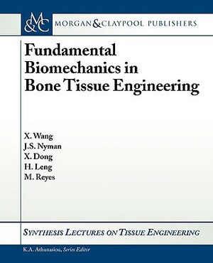 Fundamental Biomechanics in Bone Tissue Engineering by Michael Reyes, Xiadou Wang, Jeffrey S. Nyman