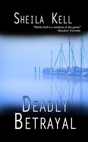 Deadly Betrayal by Sheila Kell