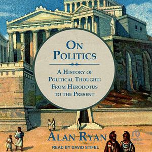 On Politics: A History of Political Thought From Herodotus to the Present by Alan Ryan