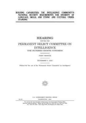Building capabilities: the intelligence community's national security requirements for diversity of language, skills, and ethnic and cultural by United S. Congress, Permanent Select Committee on I (house), United States House of Representatives