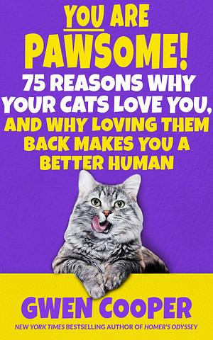 YOU are PAWSOME! : 75 Reasons Why Your Cats Love You, and Why Loving Them Back Makes You a Better Human by Gwen Cooper, Gwen Cooper