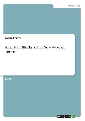 American Jihadists. The New Wave of Terror by Jamie Brown