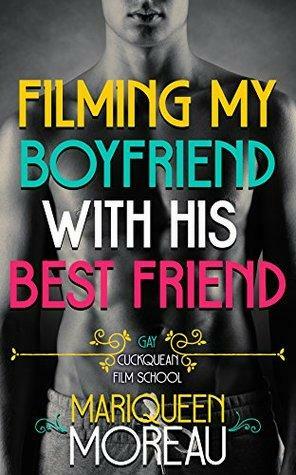 Filming My Boyfriend with His Best Friend by Mariqueen Moreau