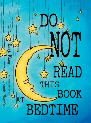 Do NOT Read This Book At Bedtime by Bart King