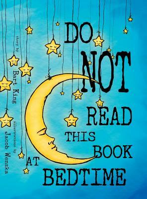 Do NOT Read This Book At Bedtime by Bart King