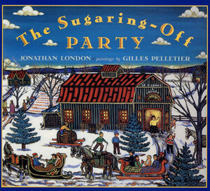 The Sugaring-Off Party by Jonathan London, Gilles Pelletier